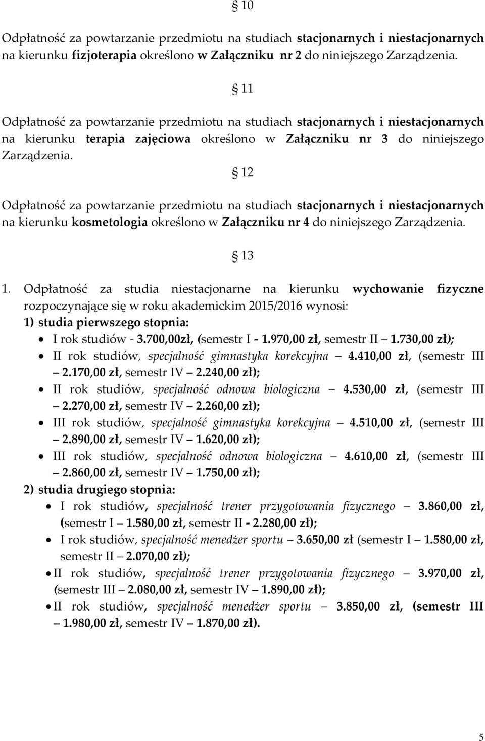 12 Odpłatność za powtarzanie przedmiotu na studiach stacjonarnych i niestacjonarnych na kierunku kosmetologia określono w Załączniku nr 4 do niniejszego Zarządzenia. 13 1.