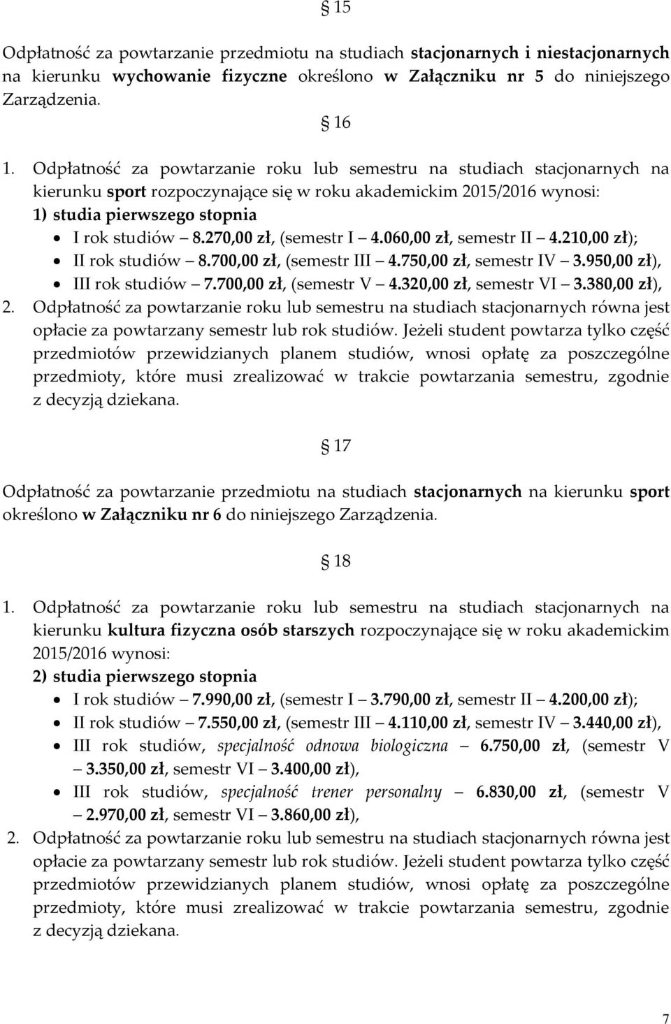 270,00 zł, (semestr I 4.060,00 zł, semestr II 4.210,00 zł); II rok studiów 8.700,00 zł, (semestr III 4.750,00 zł, semestr IV 3.950,00 zł), III rok studiów 7.700,00 zł, (semestr V 4.