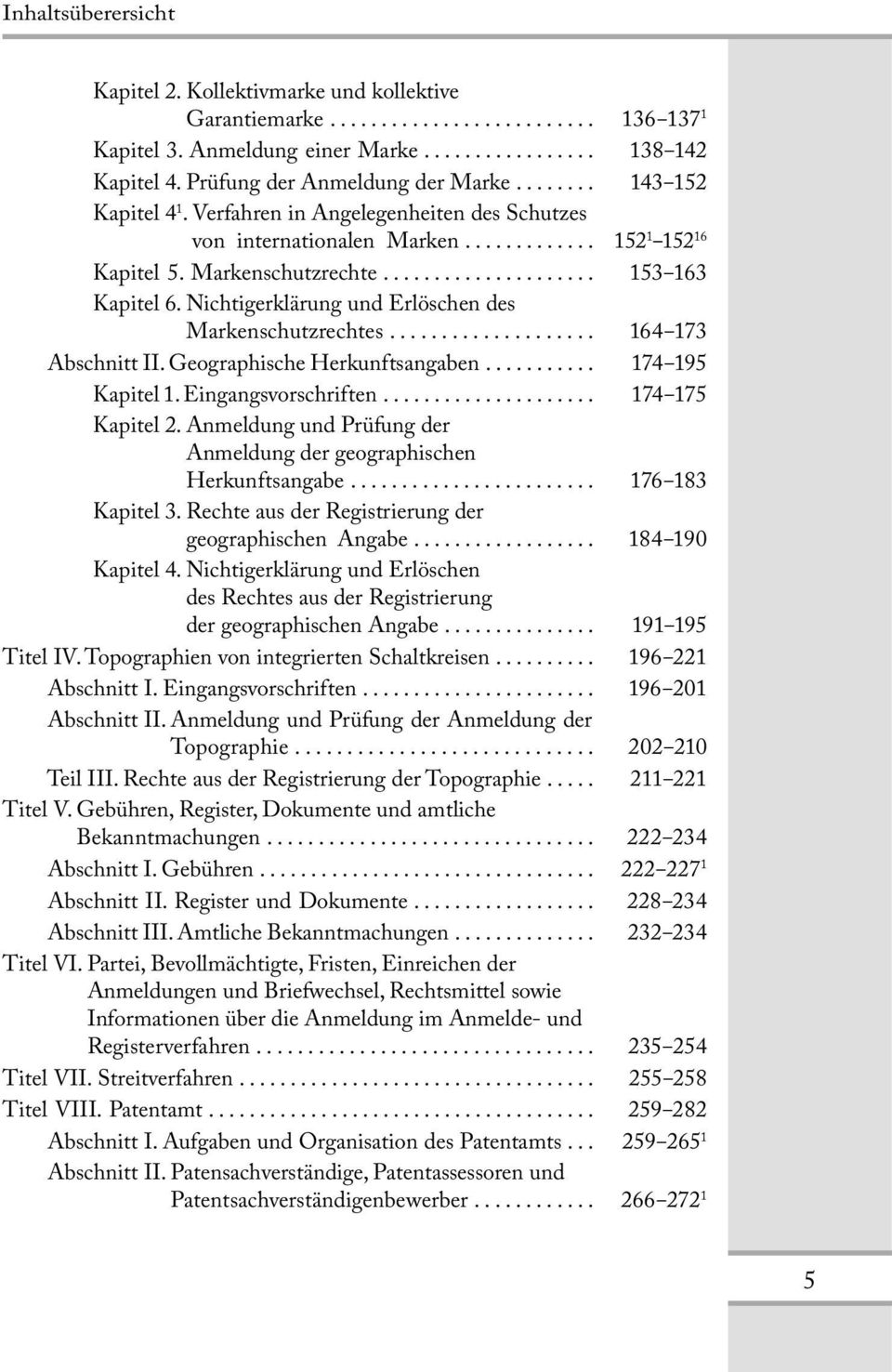 .................... 153 163 Kapitel 6. Nichtigerklärung und Erlöschen des Markenschutzrechtes.................... 164 173 Abschnitt II. Geographische Herkunftsangaben........... 174 195 Kapitel 1.