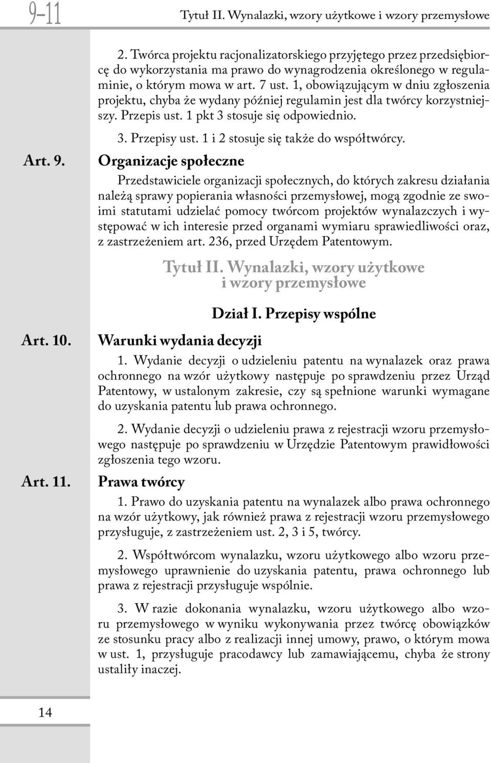 1, obowiązującym w dniu zgłoszenia projektu, chyba że wydany później regulamin jest dla twórcy korzystniejszy. Przepis ust. 1 pkt 3 stosuje się odpowiednio. 3. Przepisy ust.