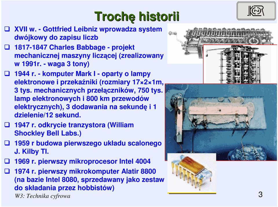 lamp elektronowych i 8 km przewodów elektrycznych), 3 dodawania na sekundę i dzielenie/2 sekund. 947 r. odkrycie tranzystora (William Shockley Bell Labs.