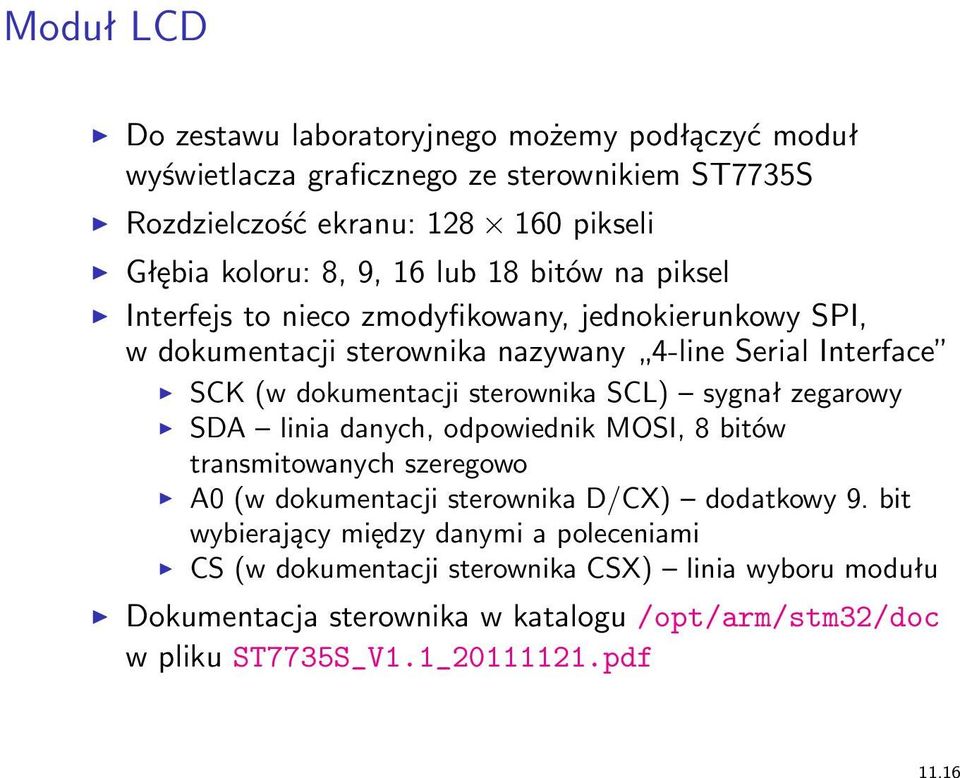 sterownika SCL) sygnał zegarowy SDA linia danych, odpowiednik MOSI, 8 bitów transmitowanych szeregowo A0 (w dokumentacji sterownika D/CX) dodatkowy 9.