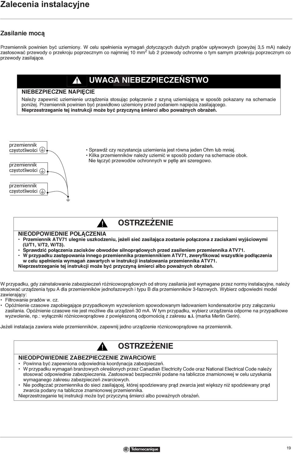 poprzecznym co przewody zasilające. NIEBEZPIECZNE NAPIĘCIE UWAGA NIEBEZPIECZEŃSTWO Należy zapewnić uziemienie urządzenia stosując połączenie z szyną uziemiającą w sposób pokazany na schemacie poniżej.