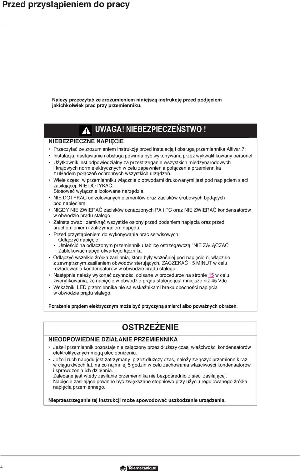 odpowiedzialny za przestrzeganie wszystkich międzynarodowych i krajowych norm elektrycznych w celu zapewnienia połączenia przemiennika z układem połączeń ochronnych wszystkich urządzeń.