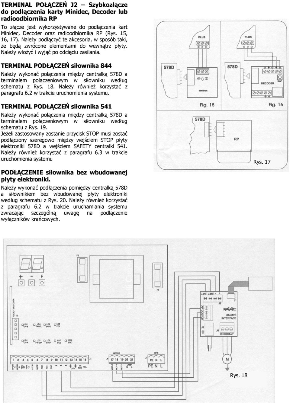 TERMINAL PODŁĄCZEŃ siłownika 844 Należy wykonać połączenia między centralką 578D a terminalem połączeniowym w siłowniku według schematu z Rys. 18. Należy również korzystać z paragrafu 6.