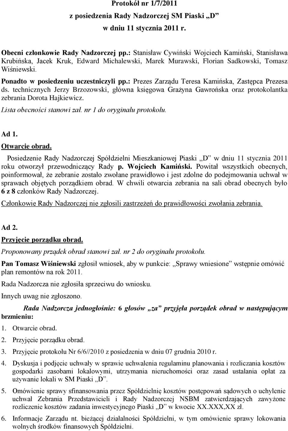 : Prezes Zarządu Teresa Kamińska, Zastępca Prezesa ds. technicznych Jerzy Brzozowski, główna księgowa Grażyna Gawrońska oraz protokolantka zebrania Dorota Hajkiewicz. Lista obecności stanowi zał.