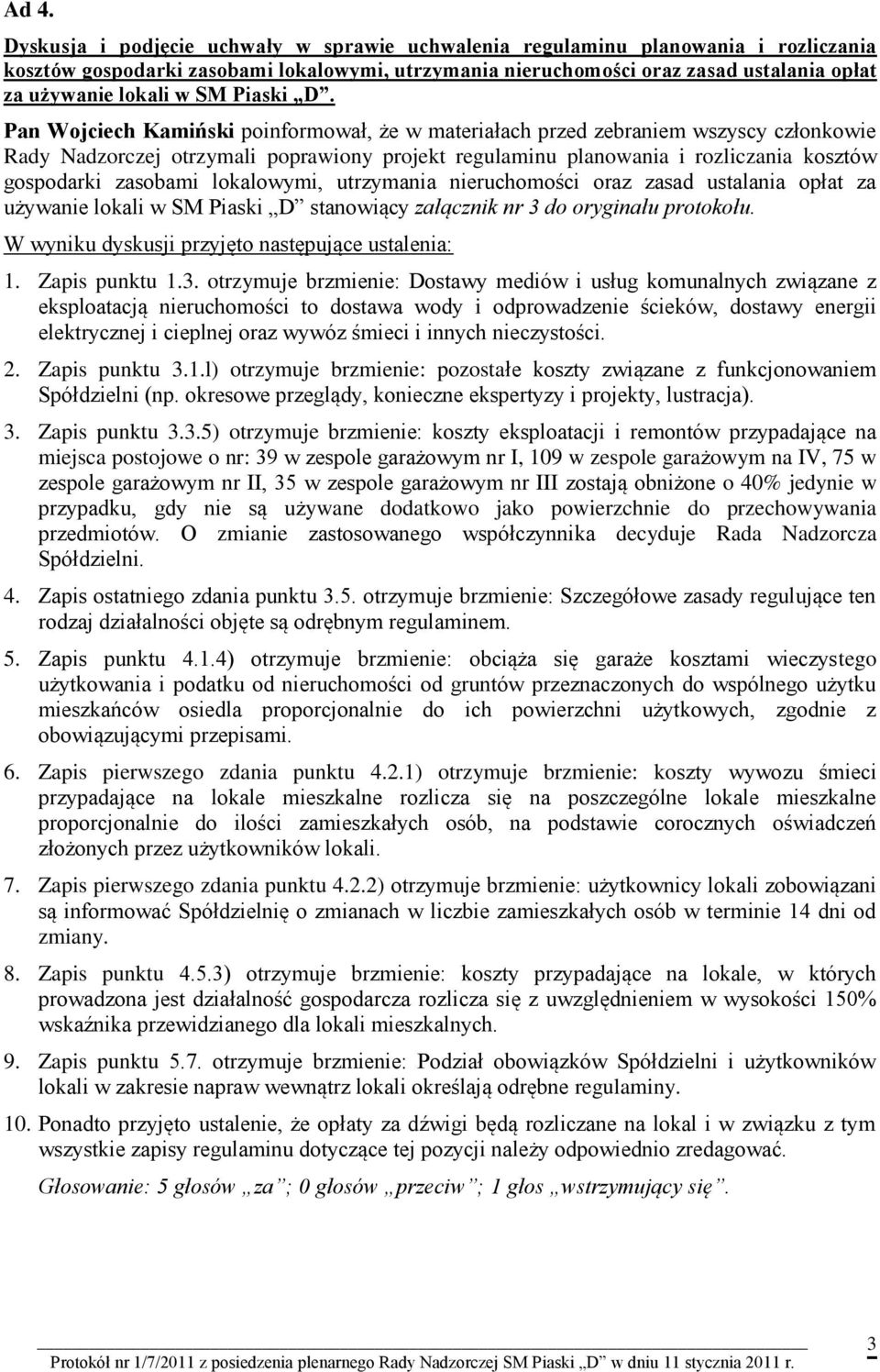 Pan Wojciech Kamiński poinformował, że w materiałach przed zebraniem wszyscy członkowie Rady Nadzorczej otrzymali poprawiony projekt regulaminu planowania i rozliczania kosztów gospodarki zasobami