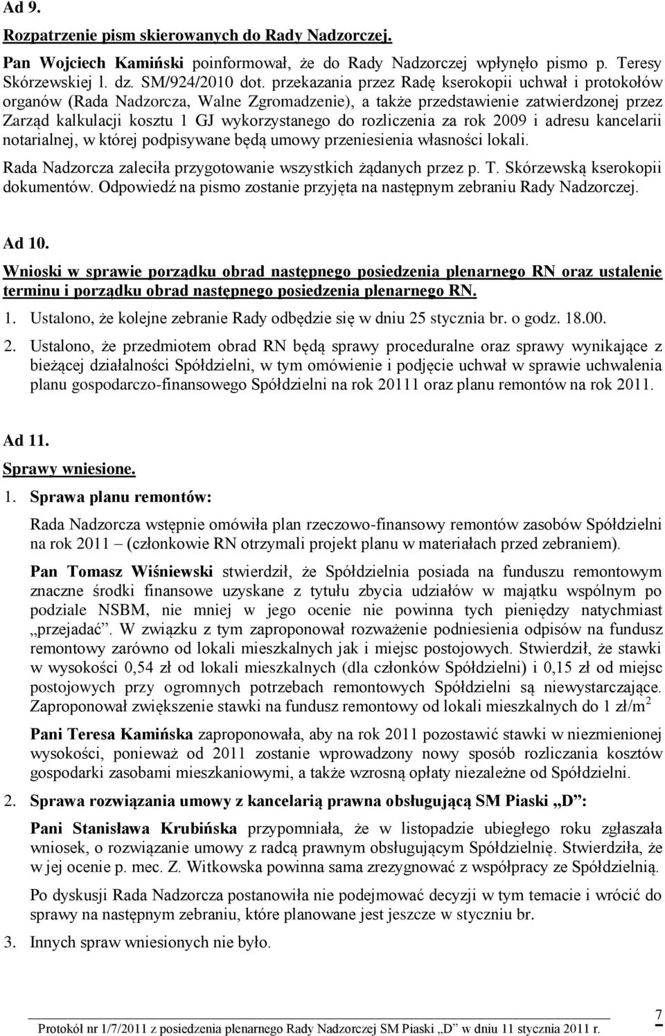 rozliczenia za rok 2009 i adresu kancelarii notarialnej, w której podpisywane będą umowy przeniesienia własności lokali. Rada Nadzorcza zaleciła przygotowanie wszystkich żądanych przez p. T.