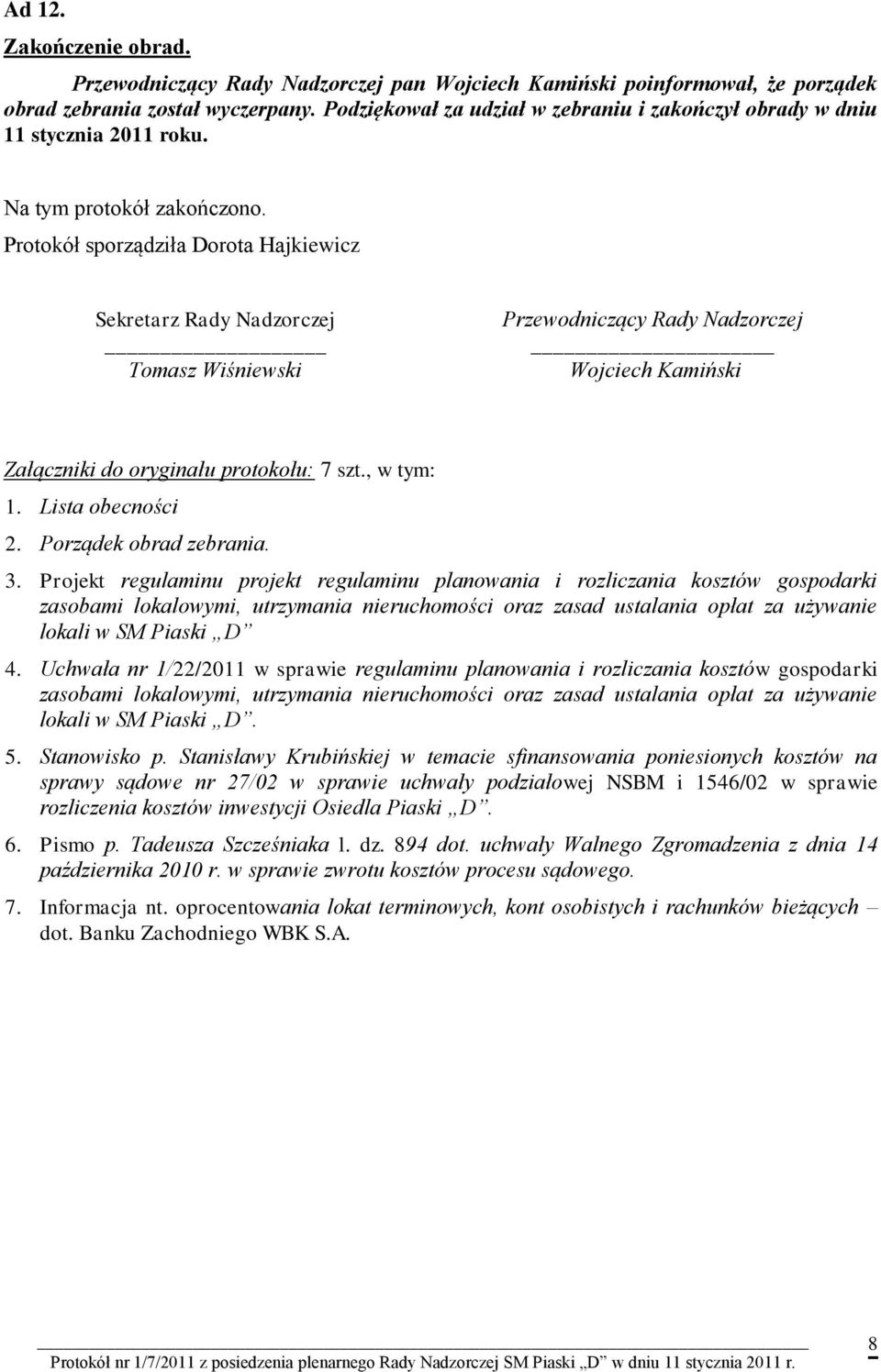 Protokół sporządziła Dorota Hajkiewicz Sekretarz Rady Nadzorczej Tomasz Wiśniewski Przewodniczący Rady Nadzorczej Wojciech Kamiński Załączniki do oryginału protokołu: 7 szt., w tym: 1.