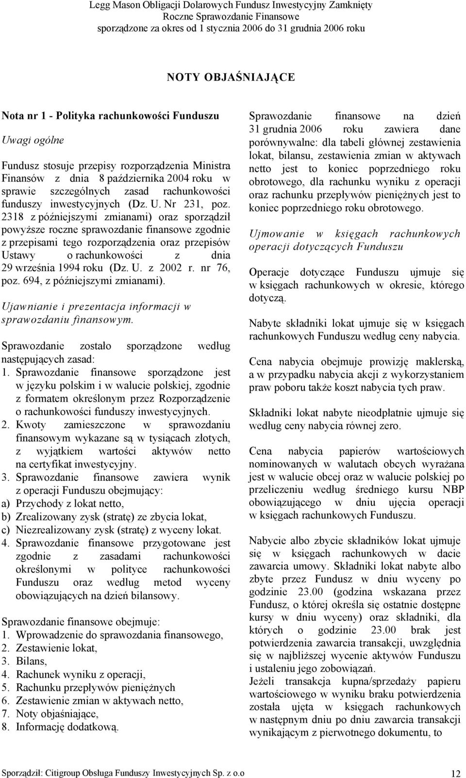 2318 z późniejszymi zmianami) oraz sporządził powyższe roczne sprawozdanie finansowe zgodnie z przepisami tego rozporządzenia oraz przepisów Ustawy o rachunkowości z dnia 29 września 1994 roku (Dz. U. z 2002 r.