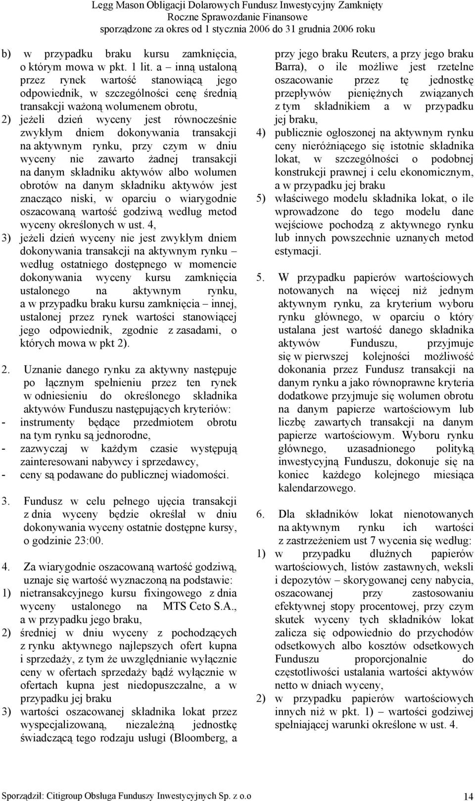 transakcji na aktywnym rynku, przy czym w dniu wyceny nie zawarto żadnej transakcji na danym składniku aktywów albo wolumen obrotów na danym składniku aktywów jest znacząco niski, w oparciu o