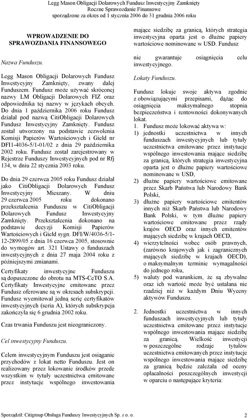 Do dnia 1 października 2006 roku Fundusz działał pod nazwą CitiObligacji Dolarowych Fundusz Inwestycyjny Zamknięty.