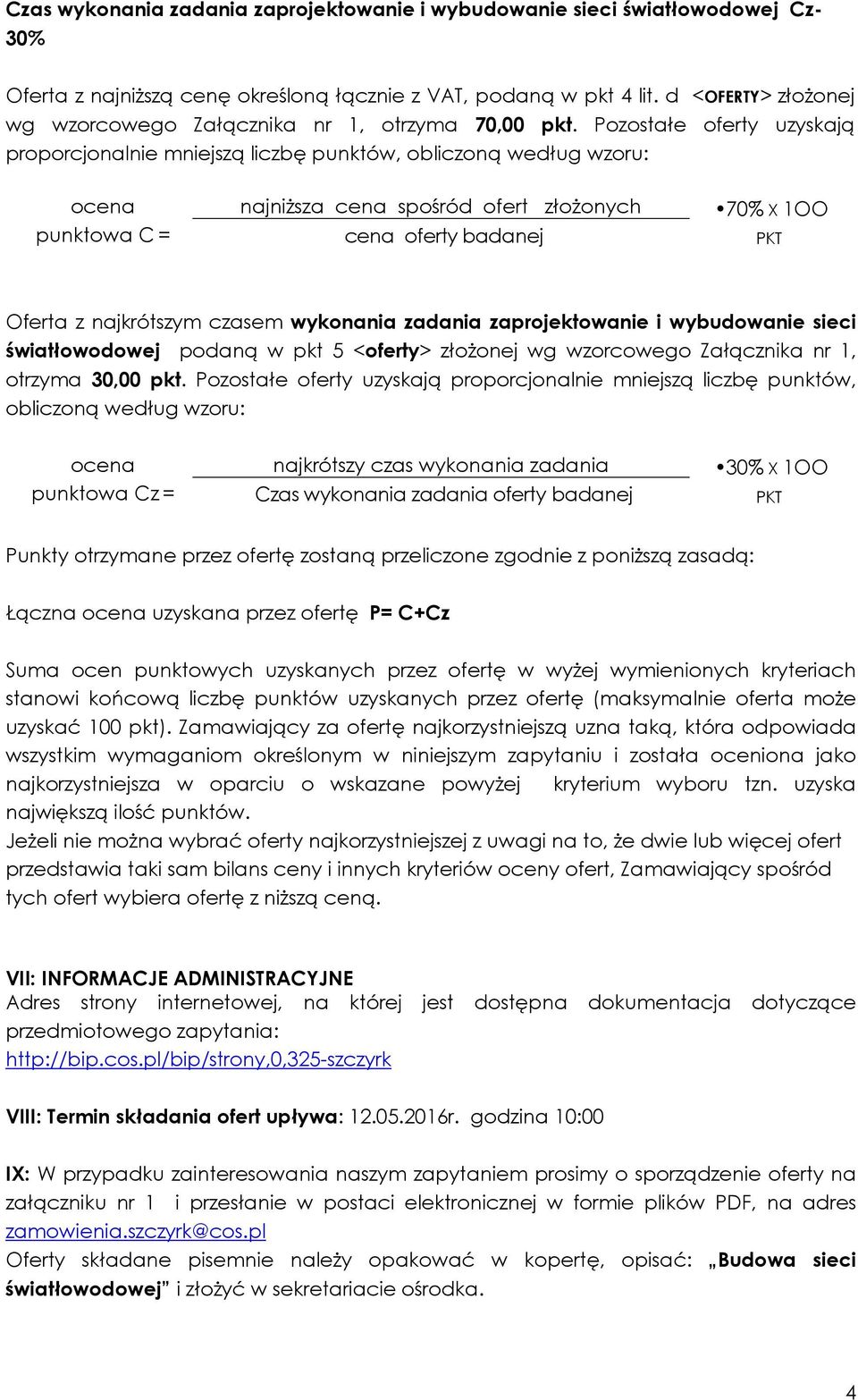 Pozostałe oferty uzyskają proporcjonalnie mniejszą liczbę punktów, obliczoną według wzoru: ocena punktowa C = najniższa cena spośród ofert złożonych cena oferty badanej 70% X 1OO PKT Oferta z