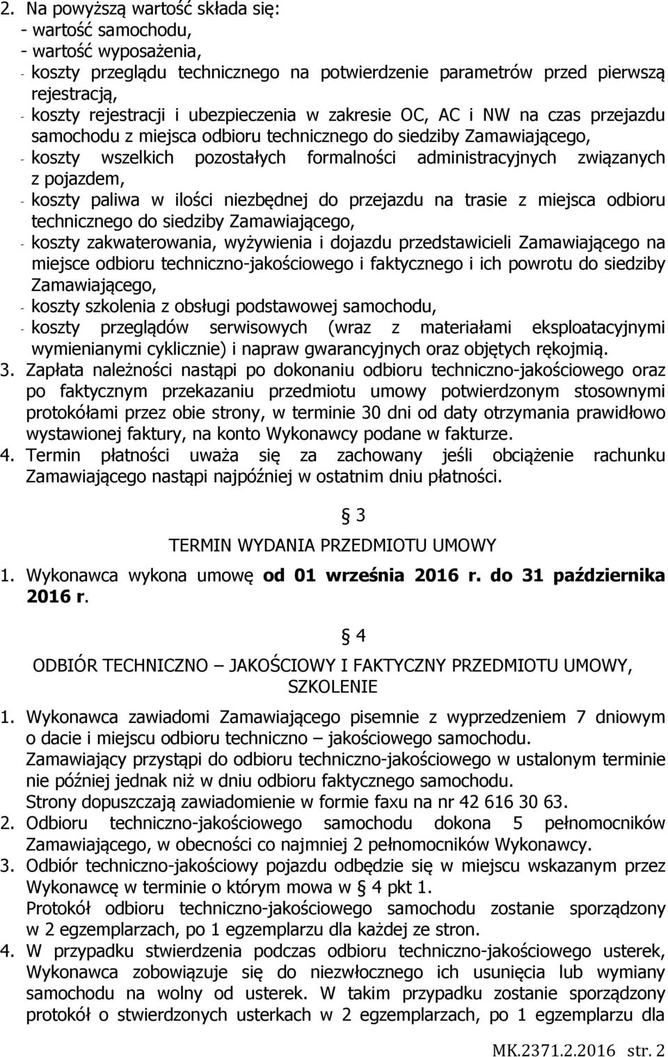 pojazdem, - koszty paliwa w ilości niezbędnej do przejazdu na trasie z miejsca odbioru technicznego do siedziby Zamawiającego, - koszty zakwaterowania, wyżywienia i dojazdu przedstawicieli