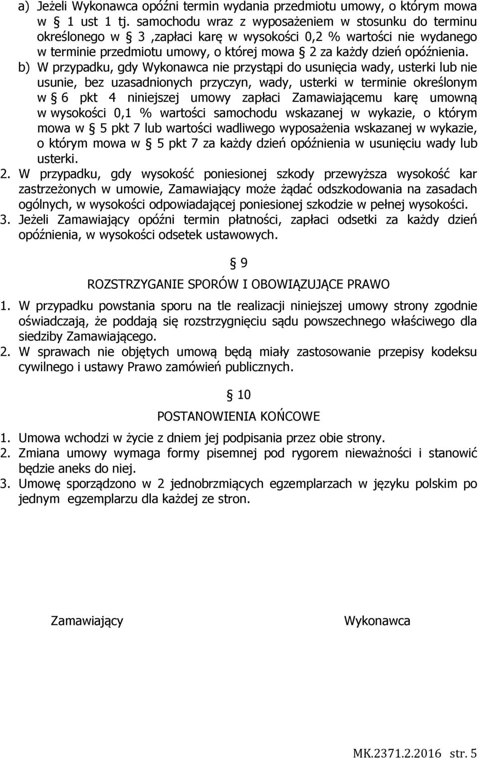 b) W przypadku, gdy Wykonawca nie przystąpi do usunięcia wady, usterki lub nie usunie, bez uzasadnionych przyczyn, wady, usterki w terminie określonym w 6 pkt 4 niniejszej umowy zapłaci Zamawiającemu