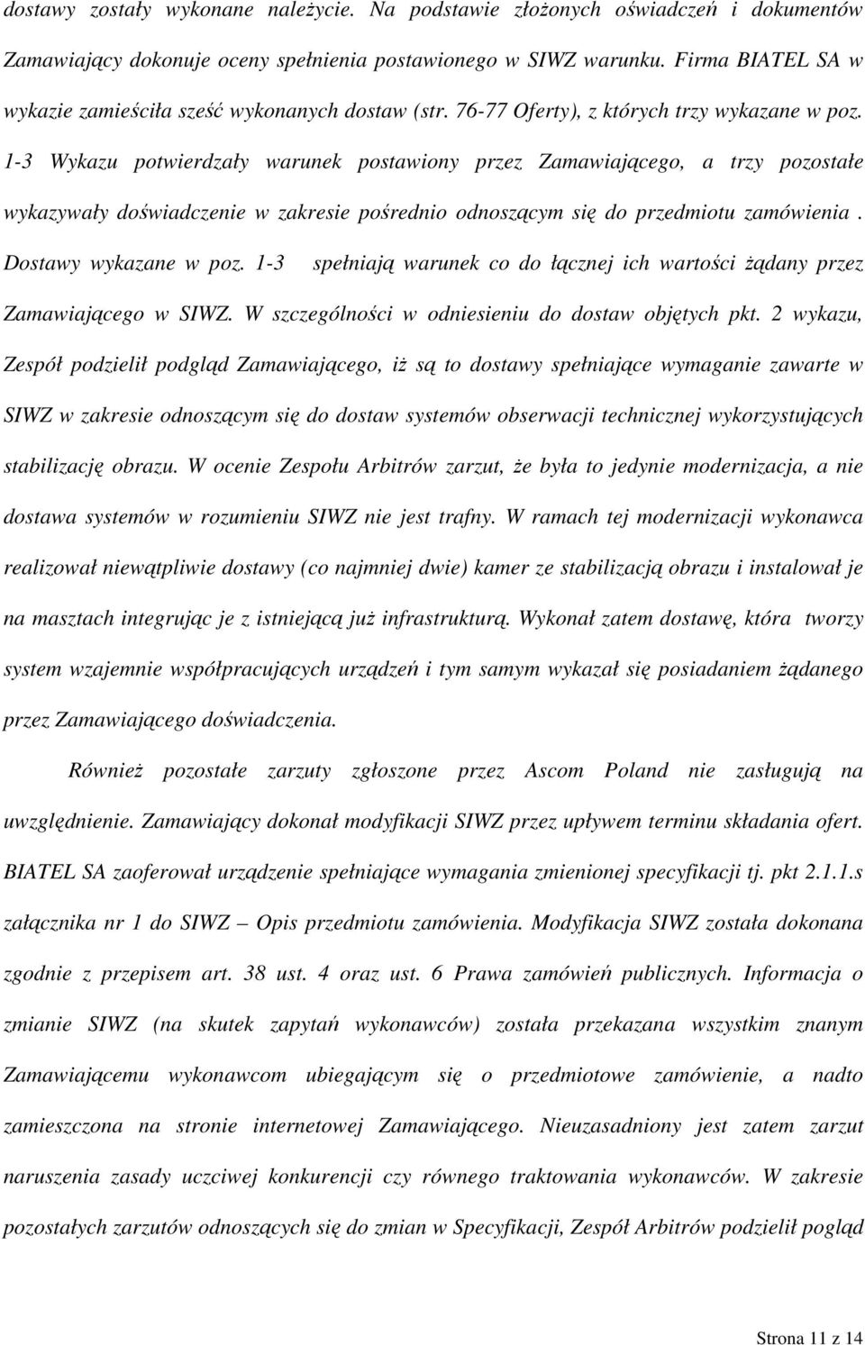 1-3 Wykazu potwierdzały warunek postawiony przez Zamawiającego, a trzy pozostałe wykazywały doświadczenie w zakresie pośrednio odnoszącym się do przedmiotu zamówienia. Dostawy wykazane w poz.