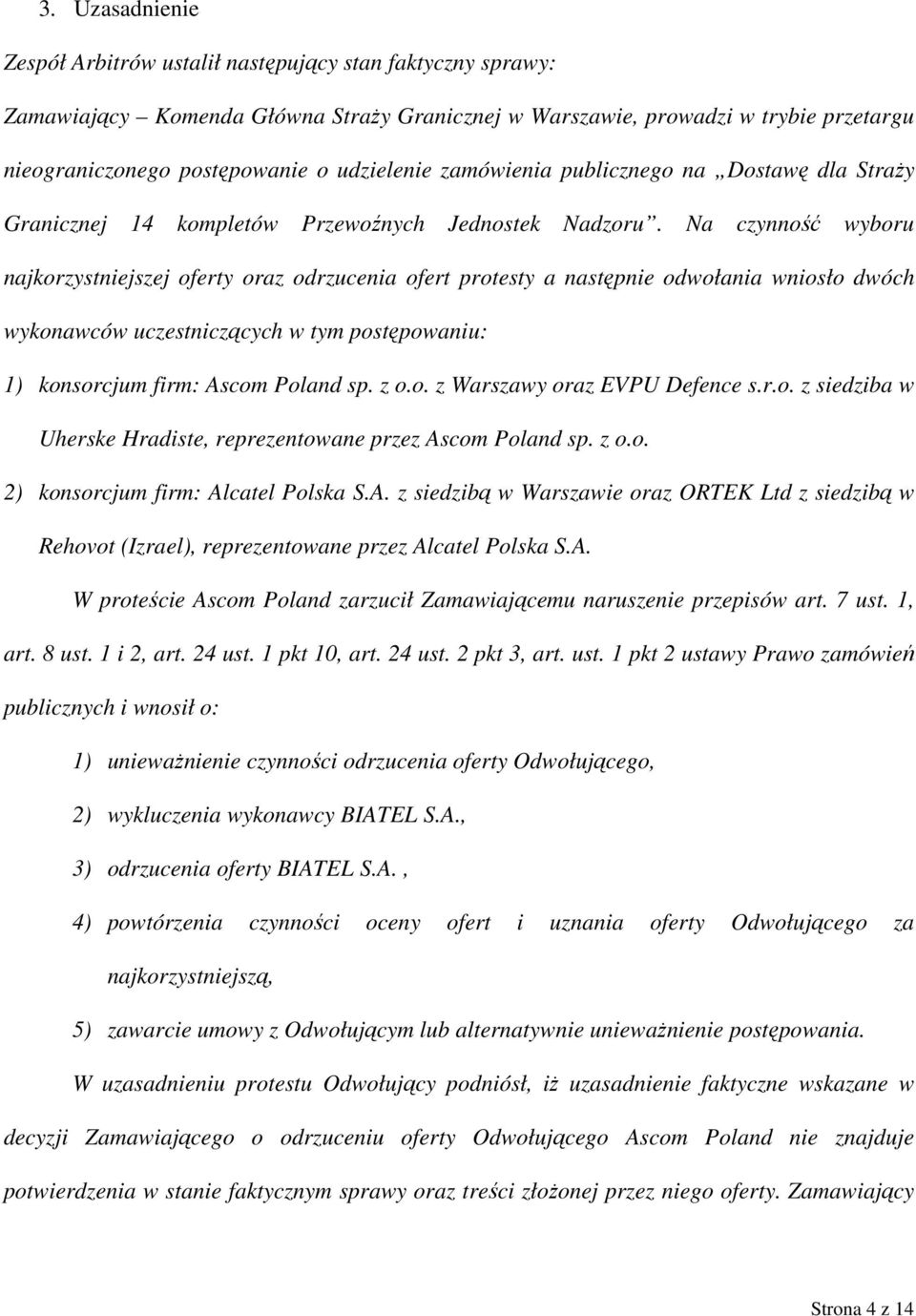 Na czynność wyboru najkorzystniejszej oferty oraz odrzucenia ofert protesty a następnie odwołania wniosło dwóch wykonawców uczestniczących w tym postępowaniu: 1) konsorcjum firm: Ascom Poland sp. z o.