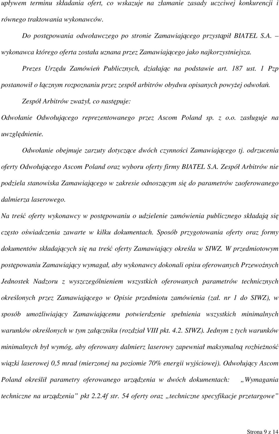 1 Pzp postanowił o łącznym rozpoznaniu przez zespół arbitrów obydwu opisanych powyżej odwołań. Zespół Arbitrów zważył, co następuje: Odwołanie Odwołującego reprezentowanego przez Ascom Poland sp. z o.