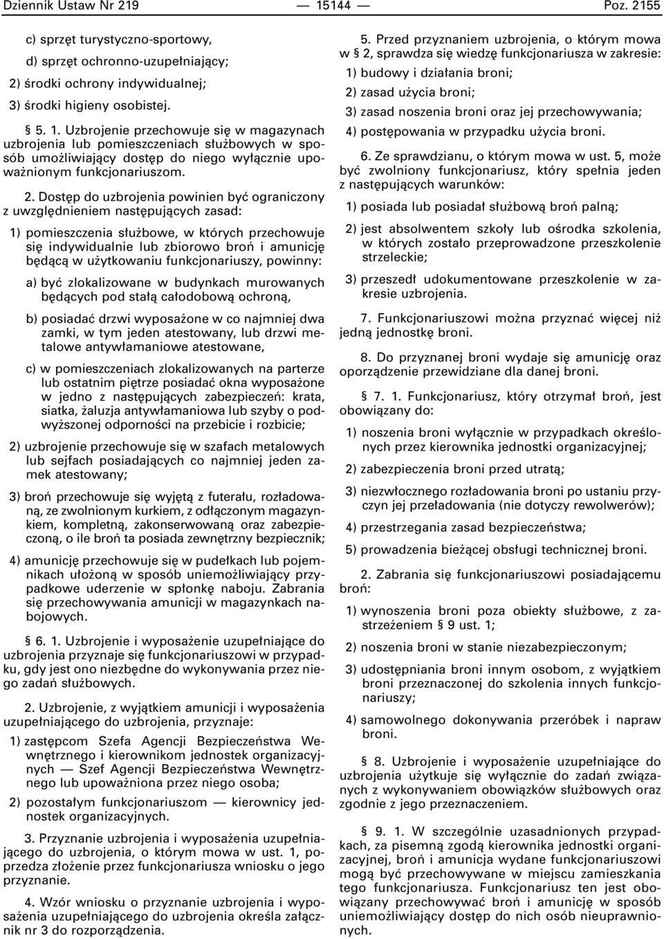 ytkowaniu funkcjonariuszy, powinny: a) byç zlokalizowane w budynkach murowanych b dàcych pod sta à ca odobowà ochronà, b) posiadaç drzwi wyposa one w co najmniej dwa zamki, w tym jeden atestowany,