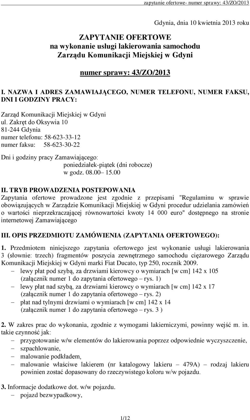 Zakręt do Oksywia 10 81-244 Gdynia numer telefonu: 58-623-33-12 numer faksu: 58-623-30-22 Dni i godziny pracy Zamawiającego: poniedziałek-piątek (dni robocze) w godz. 08.00 15.00 II.