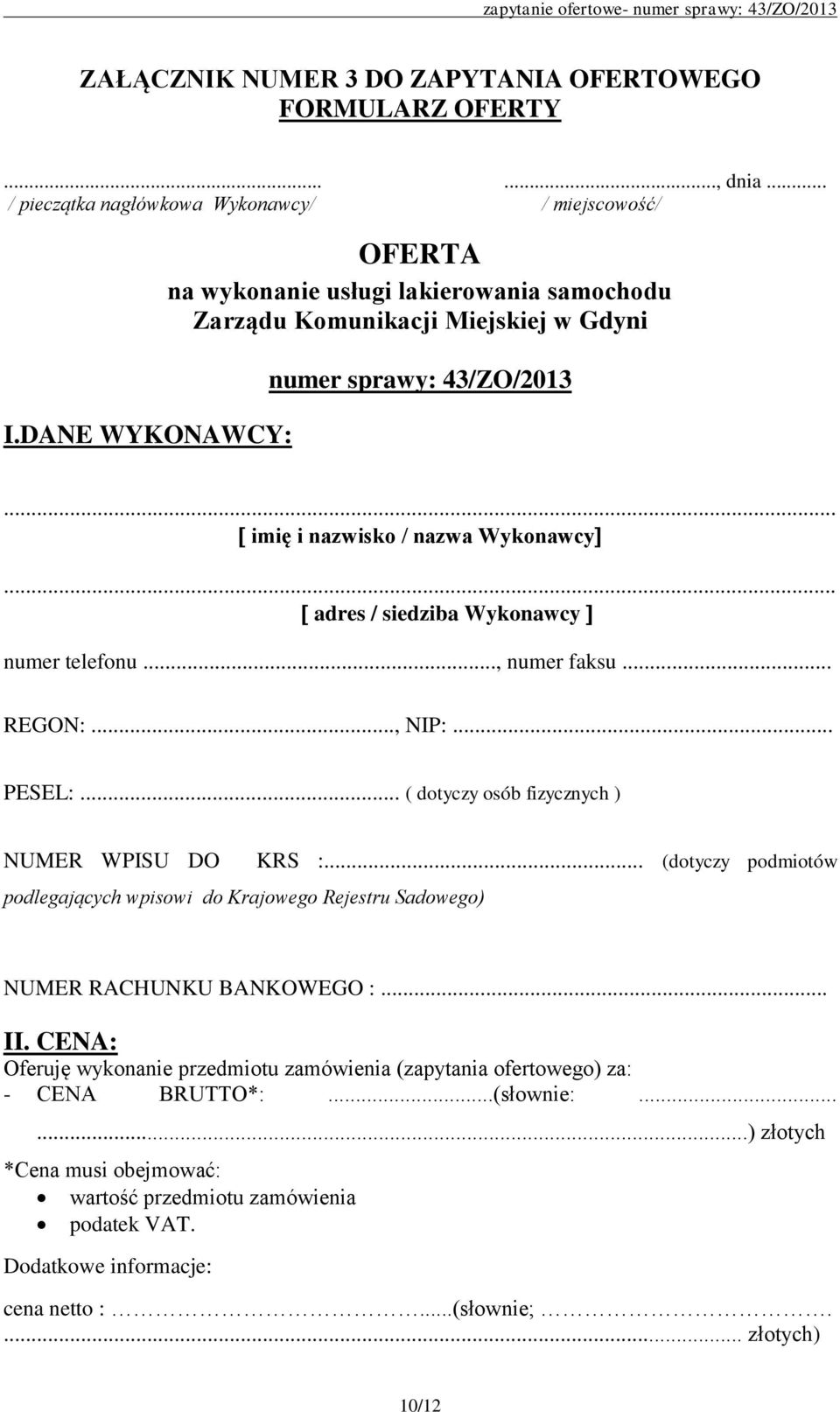 .. adres / siedziba Wykonawcy numer telefonu..., numer faksu... REGON:..., NIP:... PESEL:... ( dotyczy osób fizycznych ) NUMER WPISU DO podlegających wpisowi do Krajowego Rejestru Sadowego) KRS :.