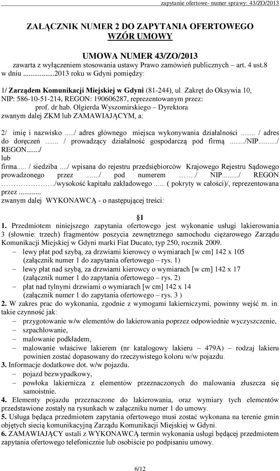 Olgierda Wyszomirskiego Dyrektora zwanym dalej ZKM lub ZAMAWIAJĄCYM, a: 2/ imię i nazwisko.../ adres głównego miejsca wykonywania działalności... / adres do doręczeń.