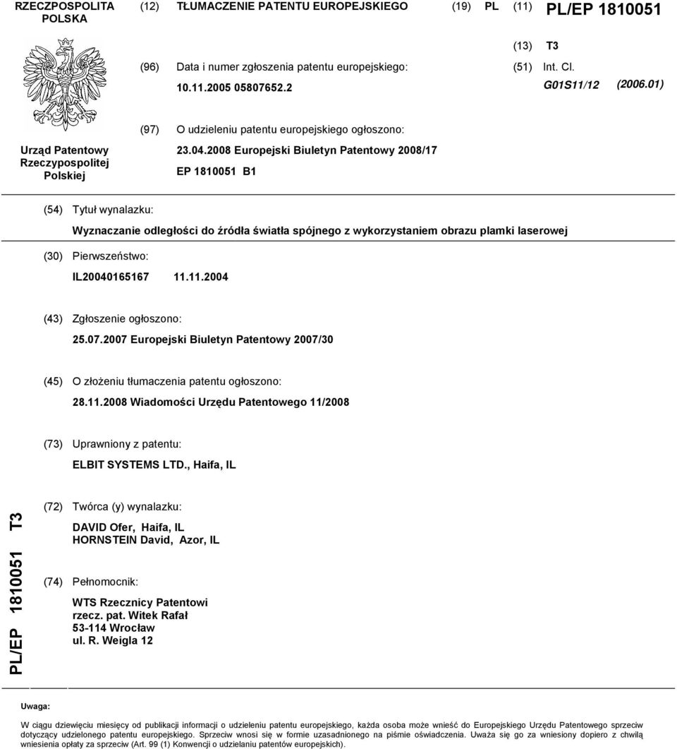 08 Europejski Biuletyn Patentowy 08/17 EP 1801 B1 (4) Tytuł wynalazku: Wyznaczanie odległości do źródła światła spójnego z wykorzystaniem obrazu plamki laserowej (30) Pierwszeństwo: IL04016167 11.