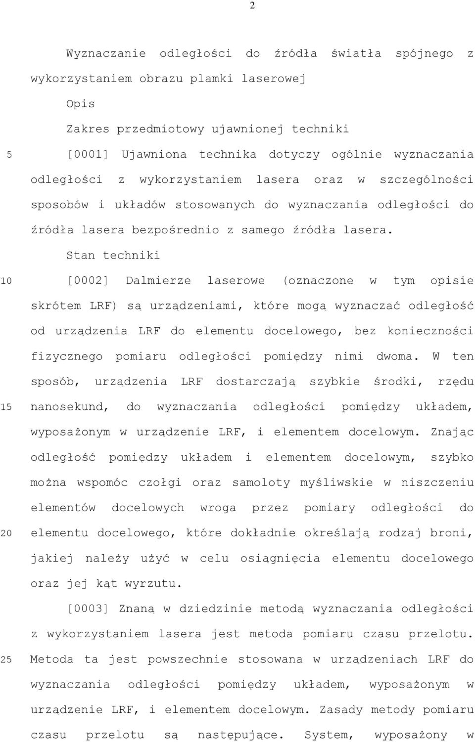 Stan techniki [0002] Dalmierze laserowe (oznaczone w tym opisie skrótem LRF) są urządzeniami, które mogą wyznaczać odległość od urządzenia LRF do elementu docelowego, bez konieczności fizycznego