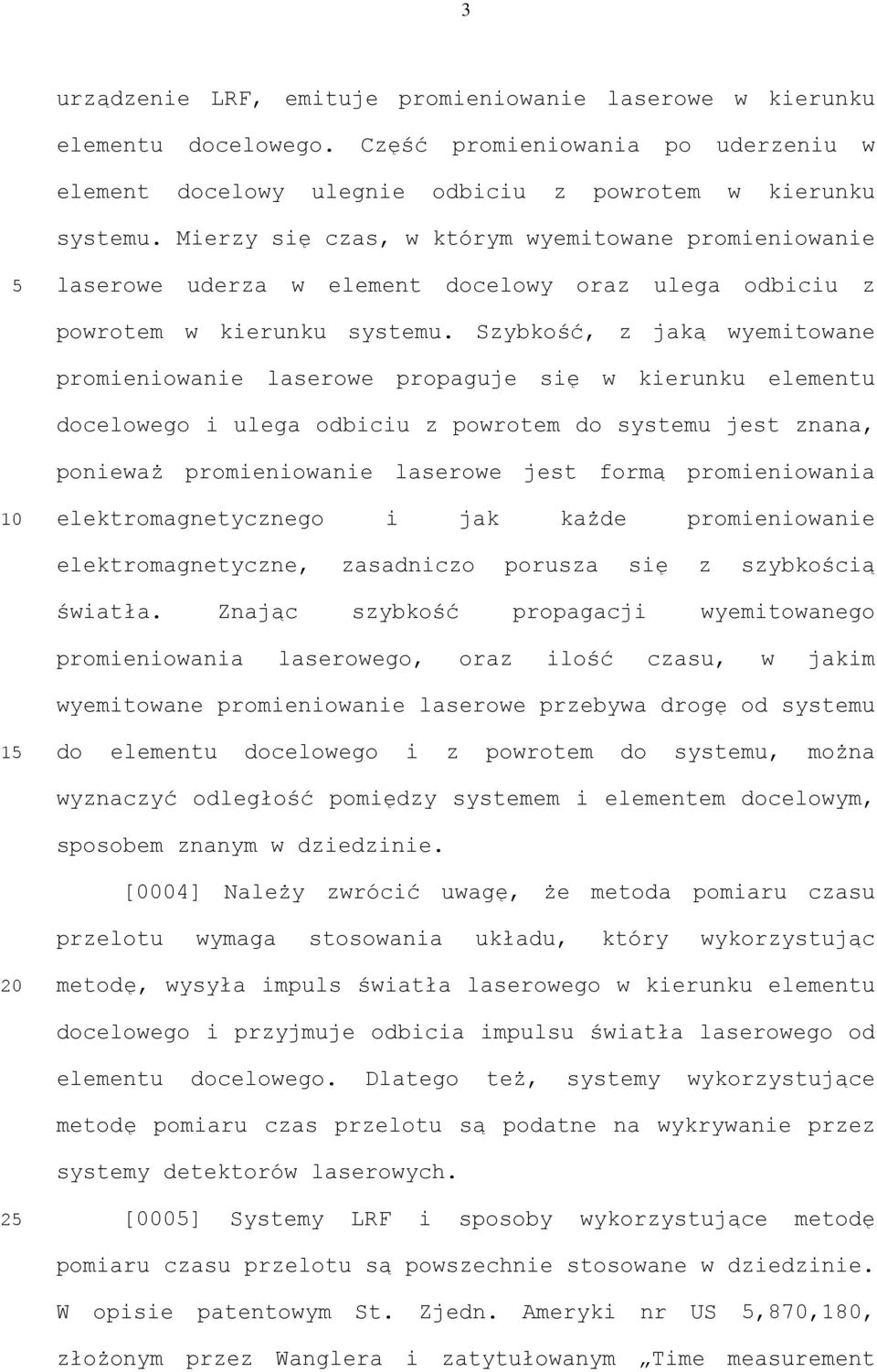 Szybkość, z jaką wyemitowane promieniowanie laserowe propaguje się w kierunku elementu docelowego i ulega odbiciu z powrotem do systemu jest znana, ponieważ promieniowanie laserowe jest formą