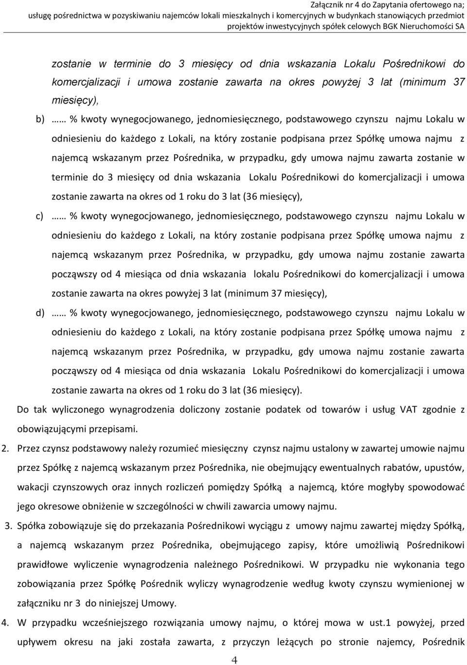 umowa najmu zawarta zostanie w terminie do 3 miesięcy od dnia wskazania Lokalu Pośrednikowi do komercjalizacji i umowa zostanie zawarta na okres od 1 roku do 3 lat (36 miesięcy), c) % kwoty