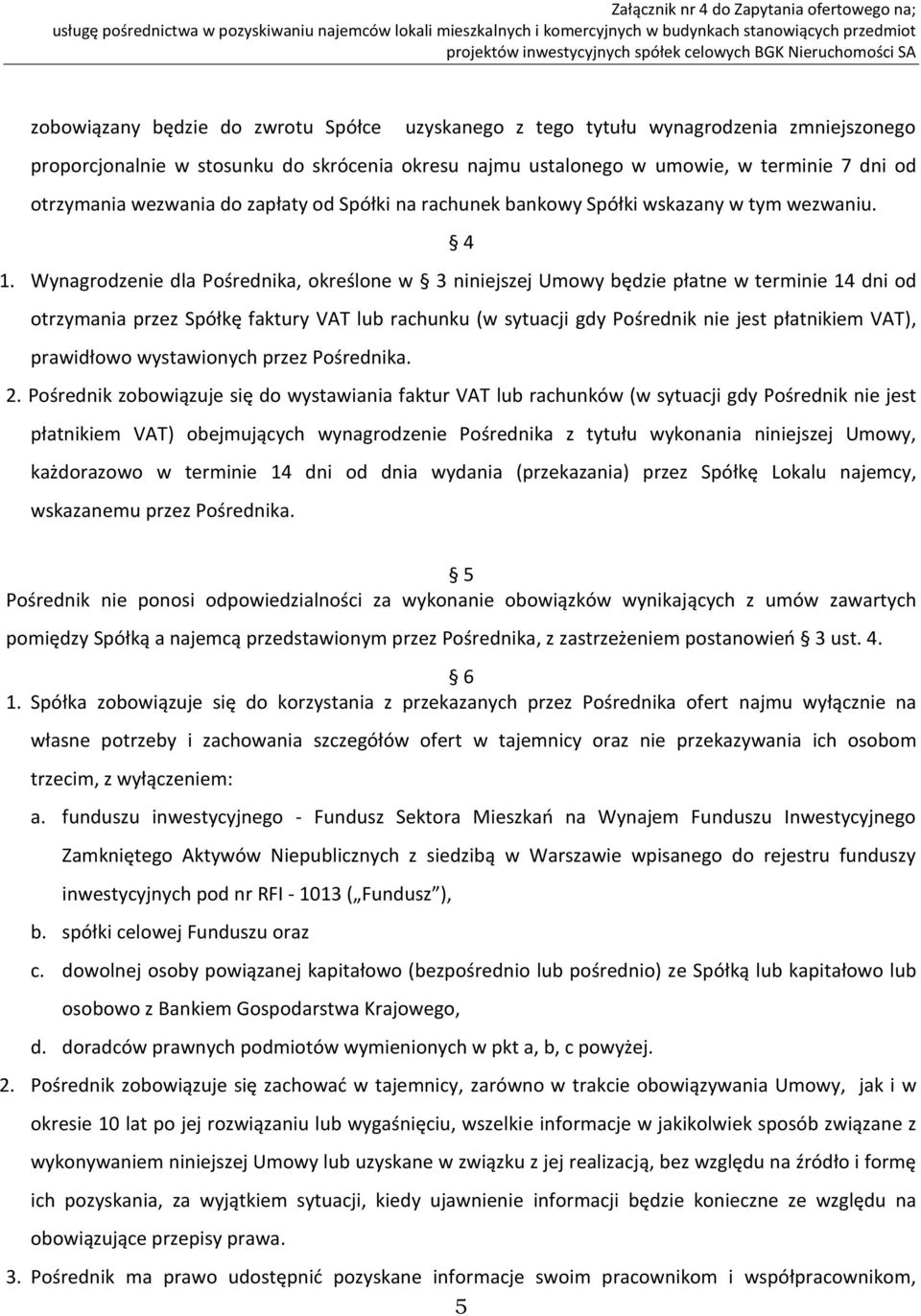 Wynagrodzenie dla Pośrednika, określone w 3 niniejszej Umowy będzie płatne w terminie 14 dni od otrzymania przez Spółkę faktury VAT lub rachunku (w sytuacji gdy Pośrednik nie jest płatnikiem VAT),