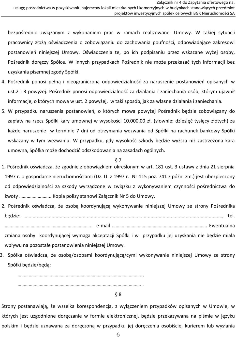 Oświadczenia te, po ich podpisaniu przez wskazane wyżej osoby, Pośrednik doręczy Spółce. W innych przypadkach Pośrednik nie może przekazać tych informacji bez uzyskania pisemnej zgody Spółki. 4.