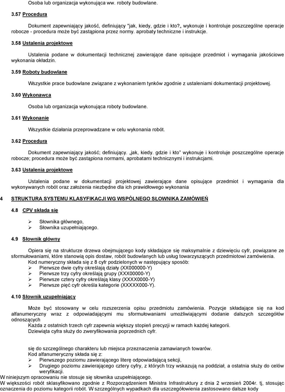 58 Ustalenia projektowe Ustalenia podane w dokumentacji technicznej zawierające dane opisujące przedmiot i wymagania jakościowe wykonania okładzin. 3.