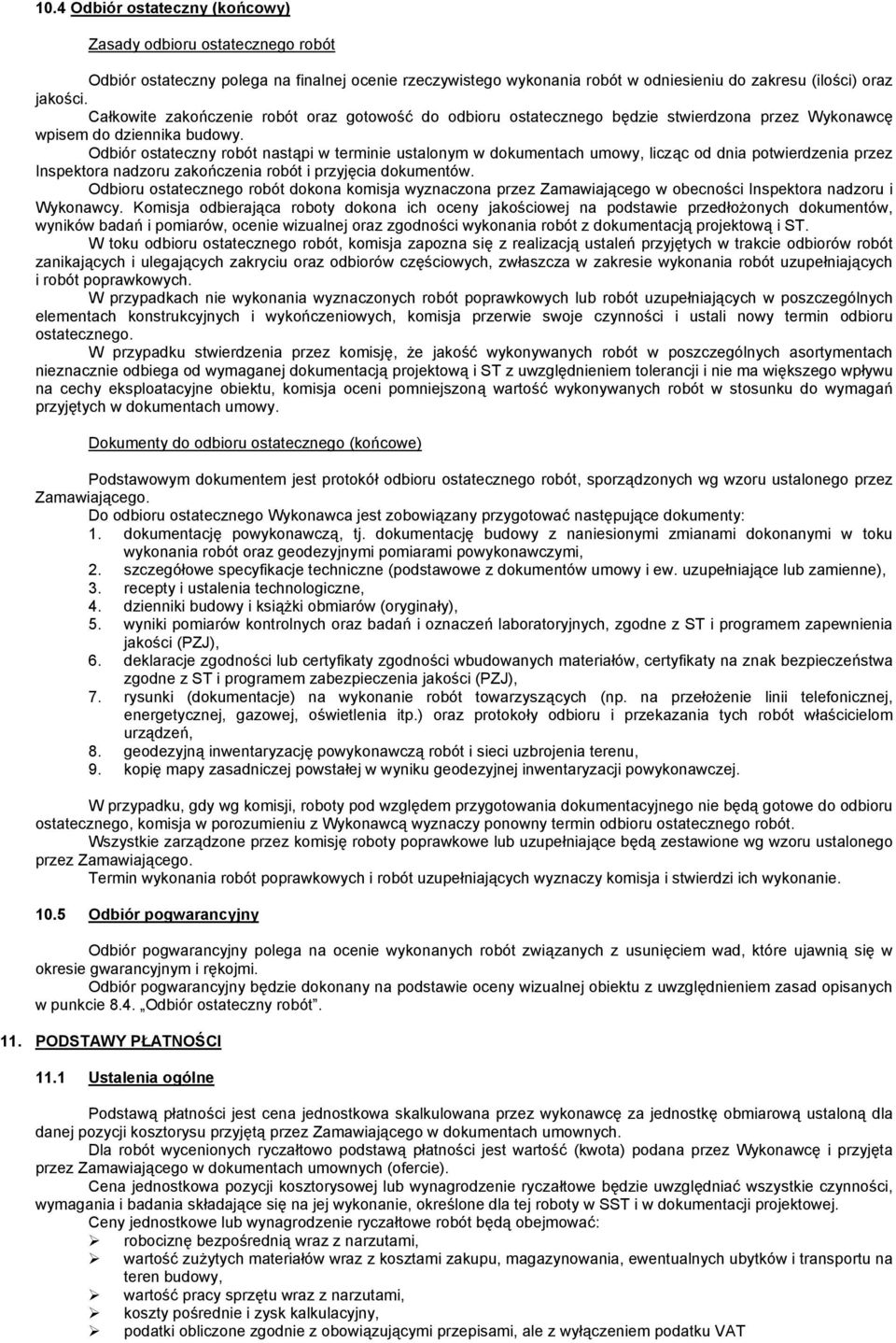 Odbiór ostateczny robót nastąpi w terminie ustalonym w dokumentach umowy, licząc od dnia potwierdzenia przez Inspektora nadzoru zakończenia robót i przyjęcia dokumentów.