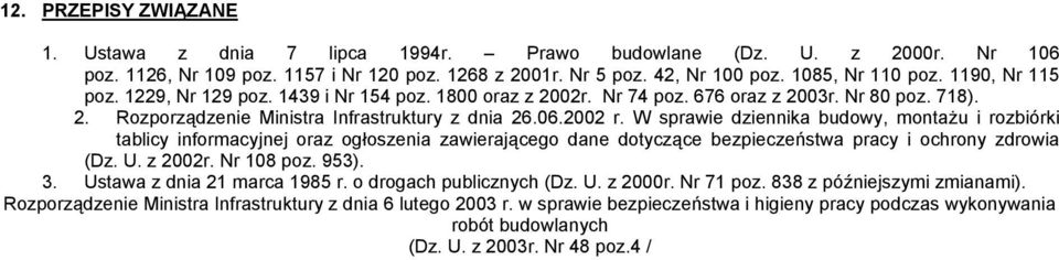 W sprawie dziennika budowy, montażu i rozbiórki tablicy informacyjnej oraz ogłoszenia zawierającego dane dotyczące bezpieczeństwa pracy i ochrony zdrowia (Dz. U. z 2002r. Nr 108 poz. 953). 3.