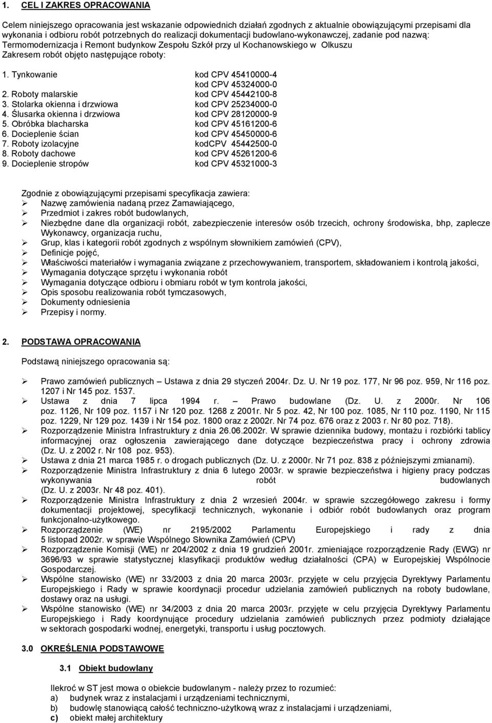 Tynkowanie kod CPV 45410000-4 kod CPV 45324000-0 2. Roboty malarskie kod CPV 45442100-8 3. Stolarka okienna i drzwiowa kod CPV 25234000-0 4. Ślusarka okienna i drzwiowa kod CPV 28120000-9 5.