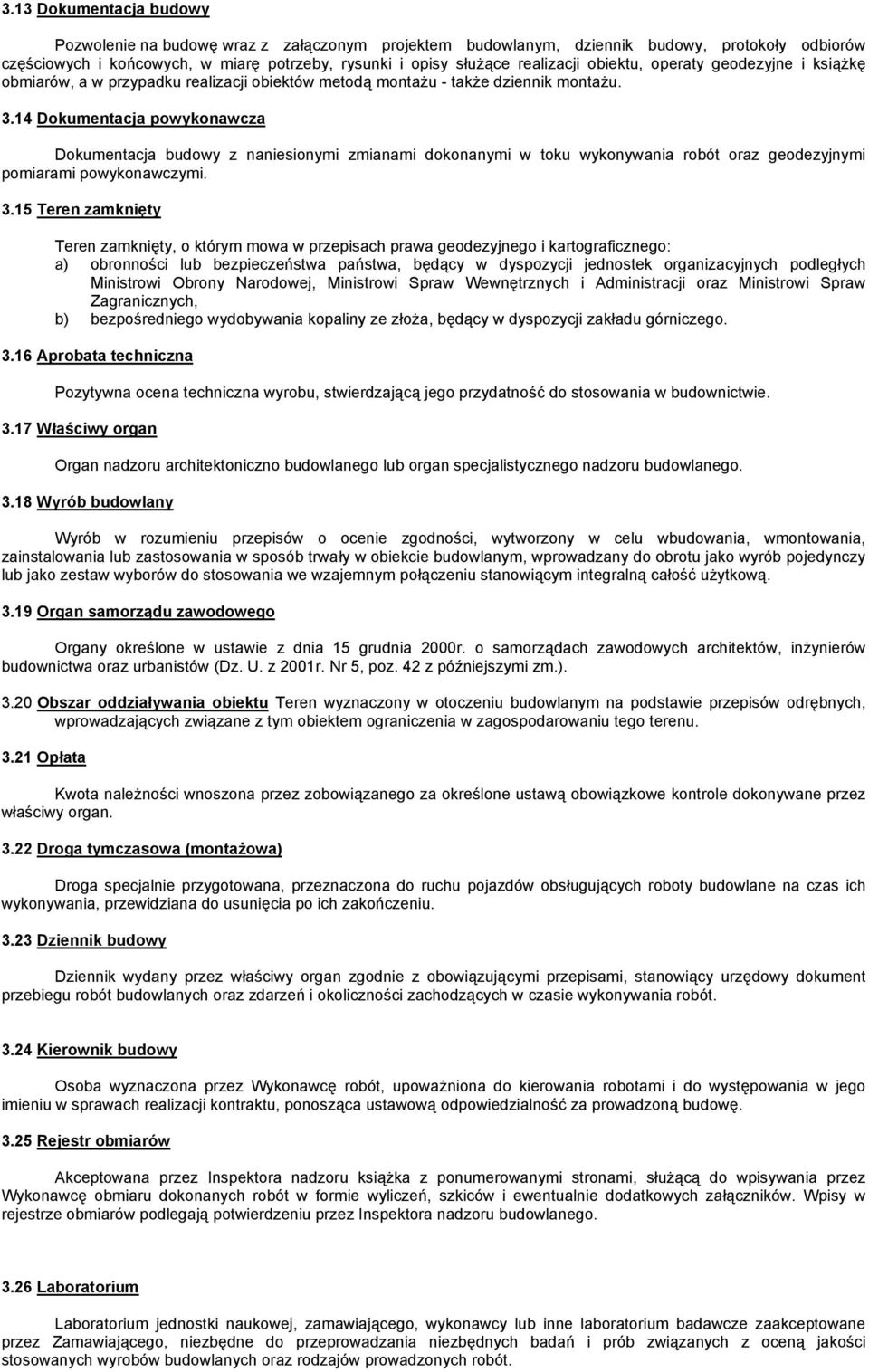 14 Dokumentacja powykonawcza Dokumentacja budowy z naniesionymi zmianami dokonanymi w toku wykonywania robót oraz geodezyjnymi pomiarami powykonawczymi. 3.