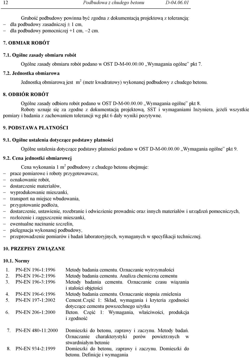 Jednostka obmiarowa Jednostką obmiarową jest m 2 (metr kwadratowy) wykonanej podbudowy z chudego betonu. 8. ODBIÓR ROBÓT Ogólne zasady odbioru robót podano w OST D-M-00.00.00 Wymagania ogólne pkt 8.