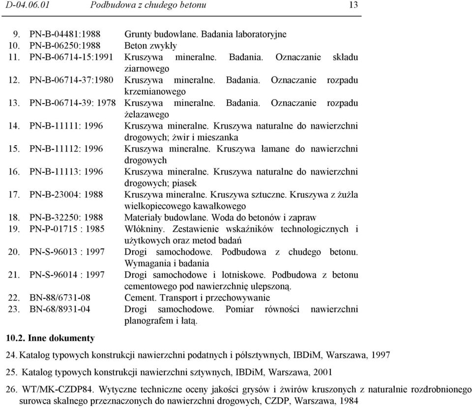 PN-B-11111: 1996 Kruszywa mineralne. Kruszywa naturalne do nawierzchni drogowych; żwir i mieszanka 15. PN-B-11112: 1996 Kruszywa mineralne. Kruszywa łamane do nawierzchni drogowych 16.