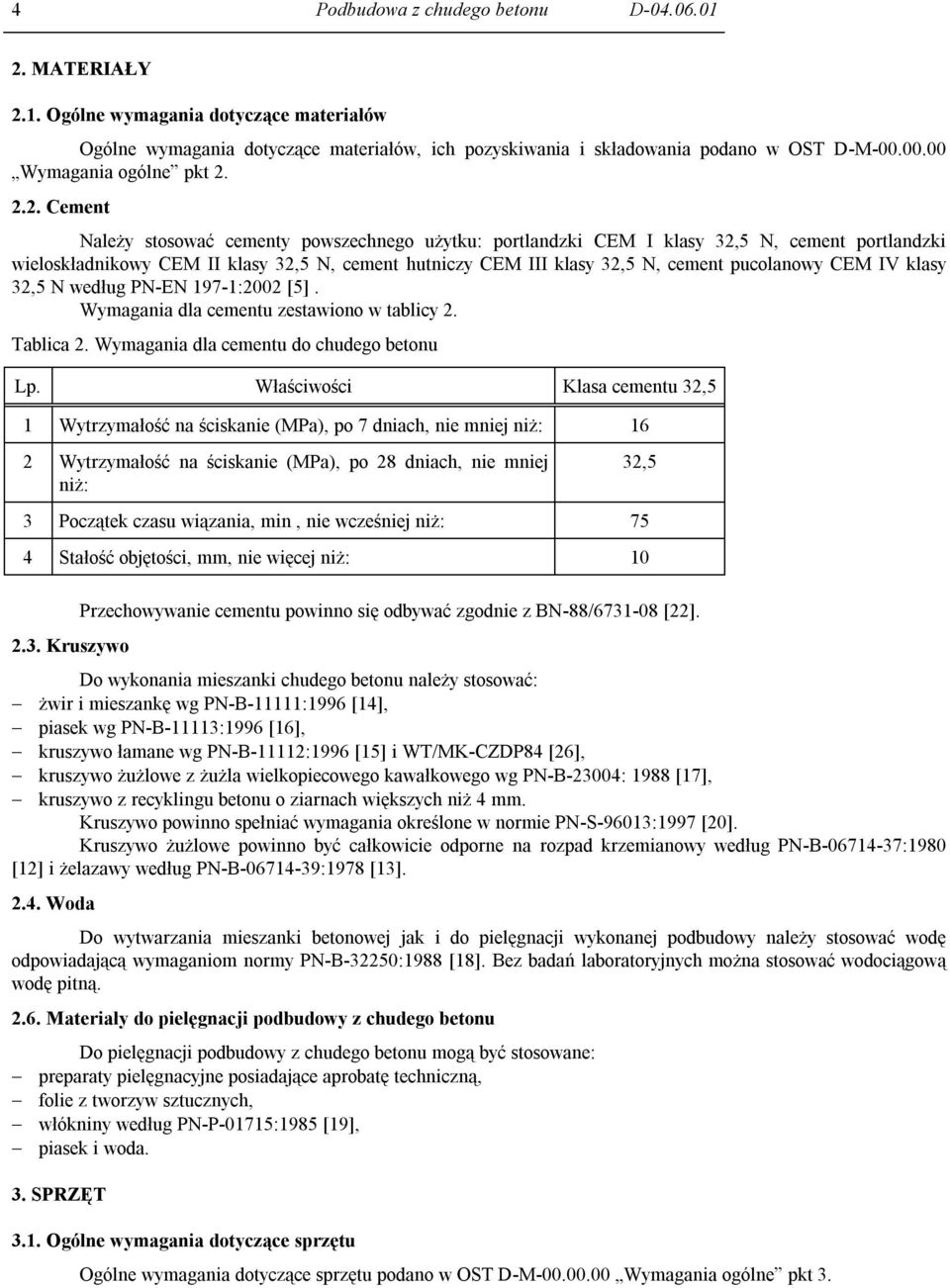 2.2. Cement Należy stosować cementy powszechnego użytku: portlandzki CEM I klasy 32,5 N, cement portlandzki wieloskładnikowy CEM II klasy 32,5 N, cement hutniczy CEM III klasy 32,5 N, cement