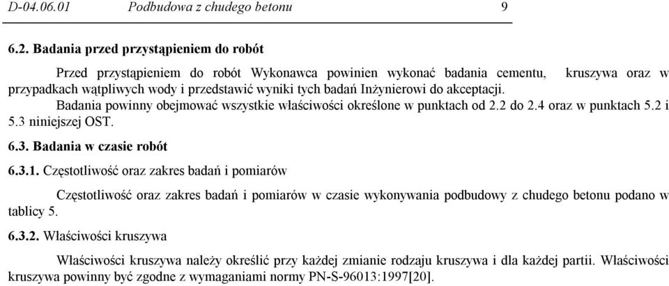 Inżynierowi do akceptacji. Badania powinny obejmować wszystkie właściwości określone w punktach od 2.2 do 2.4 oraz w punktach 5.2 i 5.3 niniejszej OST. 6.3. Badania w czasie robót 6.3.1.