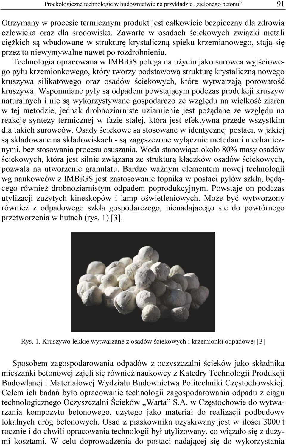 Technologia opracowana w IMBiGS polega na użyciu jako surowca wyjściowego pyłu krzemionkowego, który tworzy podstawową strukturę krystaliczną nowego kruszywa silikatowego oraz osadów ściekowych,