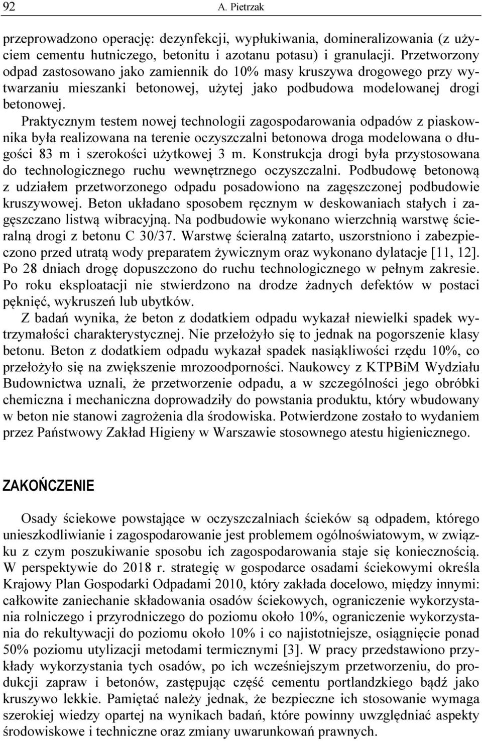 Praktycznym testem nowej technologii zagospodarowania odpadów z piaskownika była realizowana na terenie oczyszczalni betonowa droga modelowana o długości 83 m i szerokości użytkowej 3 m.