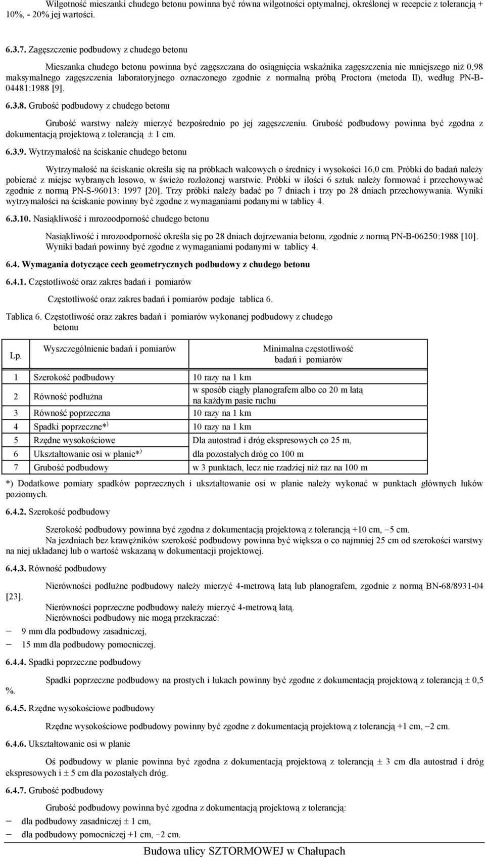 oznaczonego zgodnie z normalną próbą Proctora (metoda II), według PN-B- 4481:1988 [9]. 6.3.8. Grubość podbudowy z chudego betonu Grubość warstwy należy mierzyć bezpośrednio po jej zagęszczeniu.