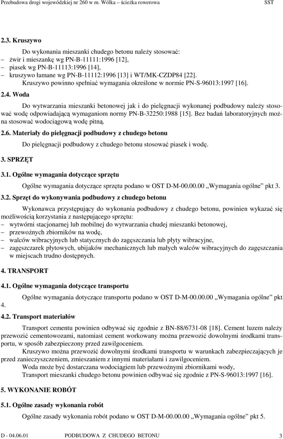 Woda Do wytwarzania mieszanki betonowej jak i do pielęgnacji wykonanej podbudowy naleŝy stosować wodę odpowiadającą wymaganiom normy PN-B-32250:1988 [15].