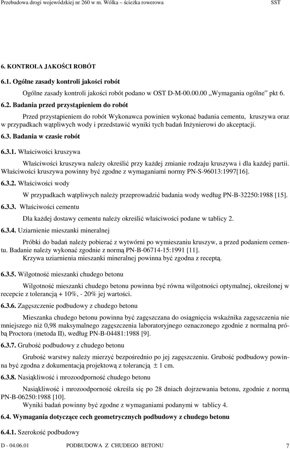 do akceptacji. 6.3. Badania w czasie robót 6.3.1. Właściwości kruszywa Właściwości kruszywa naleŝy określić przy kaŝdej zmianie rodzaju kruszywa i dla kaŝdej partii.