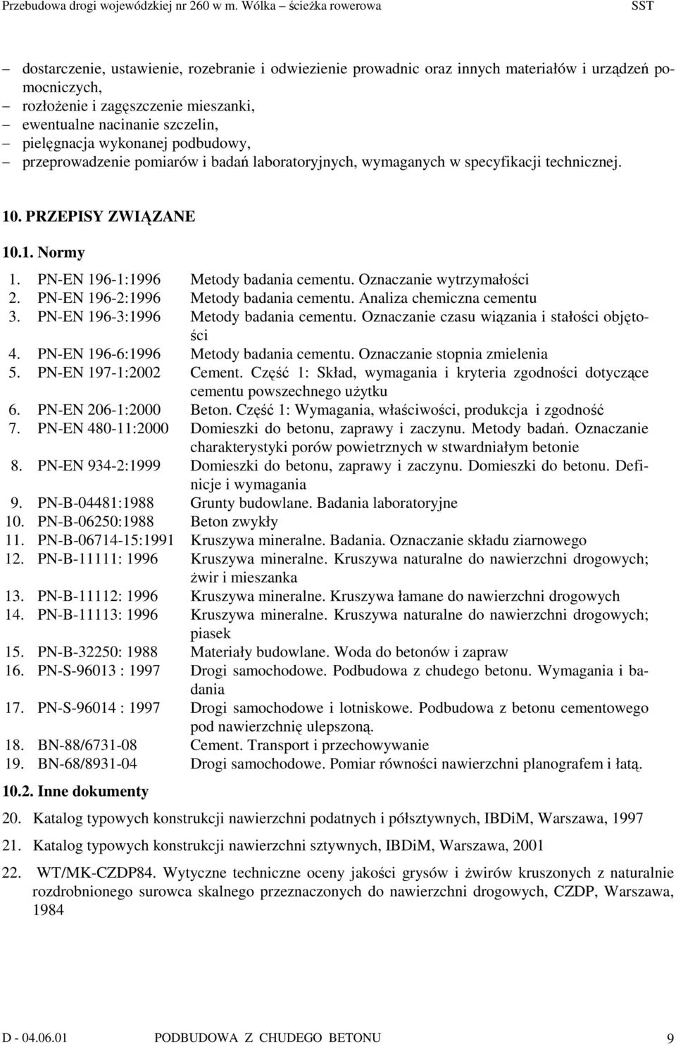 Oznaczanie wytrzymałości 2. PN-EN 196-2:1996 Metody badania cementu. Analiza chemiczna cementu 3. PN-EN 196-3:1996 Metody badania cementu. Oznaczanie czasu wiązania i stałości objętości 4.