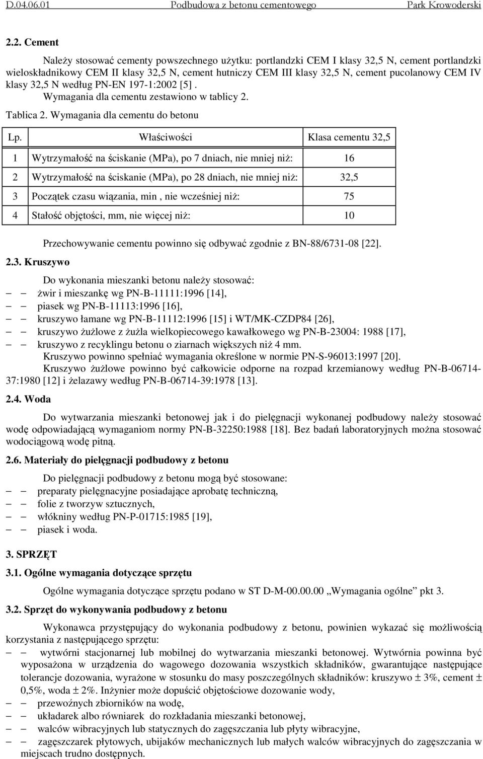 Właściwości Klasa cementu 32,5 1 Wytrzymałość na ściskanie (MPa), po 7 dniach, nie mniej niŝ: 16 2 Wytrzymałość na ściskanie (MPa), po 28 dniach, nie mniej niŝ: 32,5 3 Początek czasu wiązania, min,