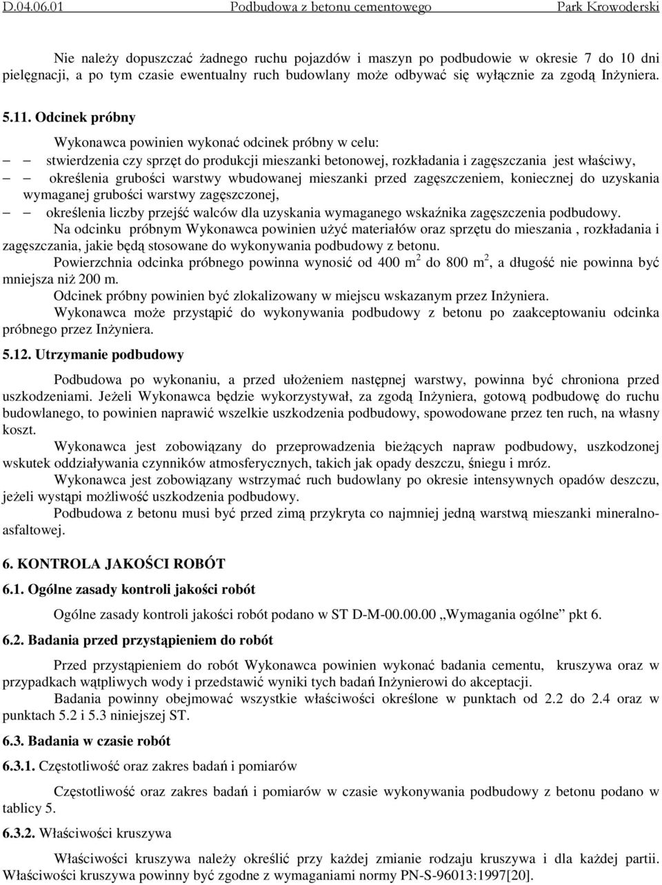 wbudowanej mieszanki przed zagęszczeniem, koniecznej do uzyskania wymaganej grubości warstwy zagęszczonej, określenia liczby przejść walców dla uzyskania wymaganego wskaźnika zagęszczenia podbudowy.