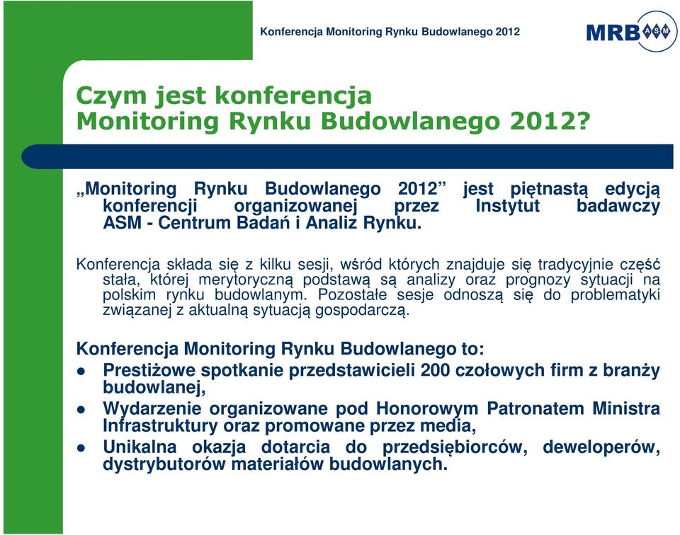 Konferencja składa się z kilku sesji, wśród których znajduje się tradycyjnie część stała, której merytoryczną podstawą są analizy oraz prognozy sytuacji na polskim rynku budowlanym.